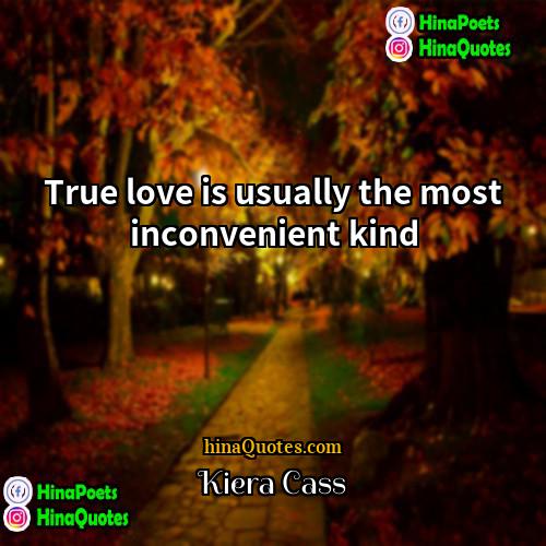 Kiera Cass Quotes | True love is usually the most inconvenient